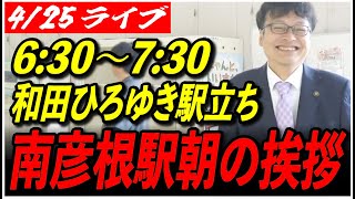 【彦根市長選挙・和田裕行】 4/25 駅立 朝の挨拶 6:30〜7:30 南彦根駅 高画質・高音質・高民度【石丸伸二/ライブ配信/石丸伸二と日本を動かそう】