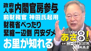 R6 08/02 あさ8【公式｜ニュース項目｜切り出し】政府人事 内閣官房参与 前財務官 神田氏（緊縮一辺倒）起用　お里が知れる