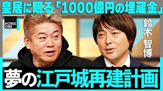 「皇居に江戸城再建を…」空前の”城ブーム”が日本経済の起爆剤に？江戸城を阻む”抵抗勢力”とは…東京に潜む可能性に迫る【ホリエモン×鈴木智博】 /HORIE ONE