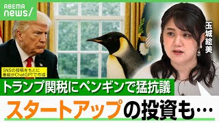 【トランプ関税発動】スタートアップへの投資も止まる？トランプショック拡大する中SNS上に“ペンギン猛抗議”溢れるワケ｜アベヒル